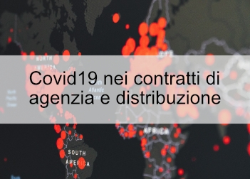 Focus: Covid-19 e contratti di agenzia e di distribuzione, interni ed internazionali Focus: Covid-19 e contratti di agenzia e di distribuzione, interni ed internazionali
